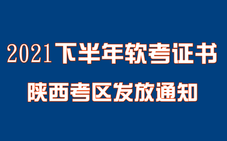 2021年下半年软考考试陕西考区合格人员证书发放通知
